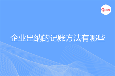 企业出纳的记账方法有哪些
