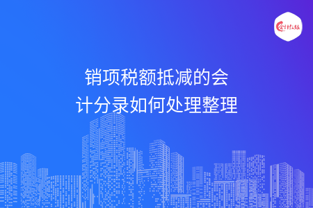 销项税额抵减的会计分录如何处理整理