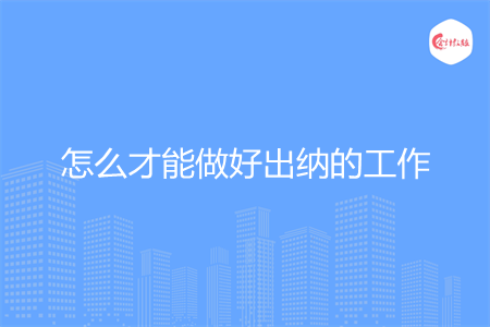 怎么才能做好出纳的工作 怎么才能做好出纳的工作
