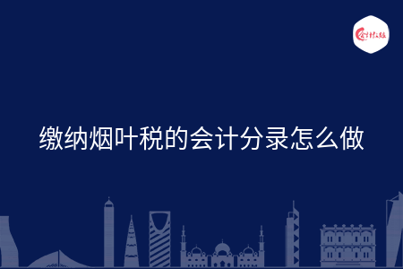缴纳烟叶税的会计分录怎么做