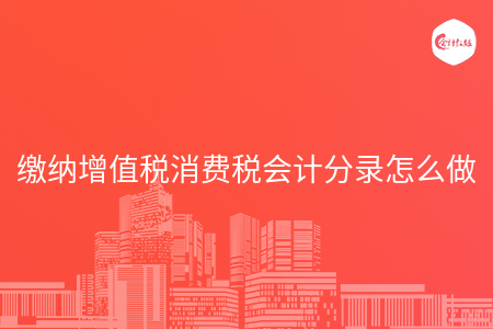 缴纳增值税消费税会计分录怎么做