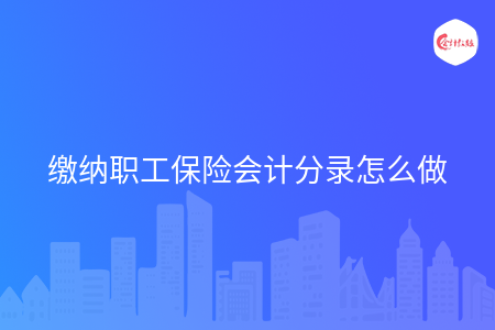 缴纳职工保险会计分录怎么做