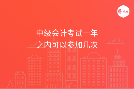 中級(jí)會(huì)計(jì)考試一年之內(nèi)可以參加幾次