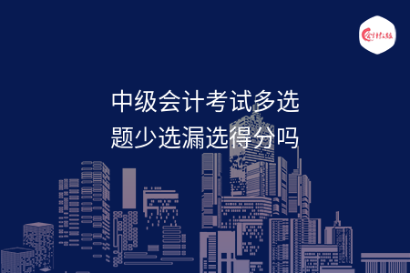 中級會計(jì)考試多選題少選漏選得分嗎