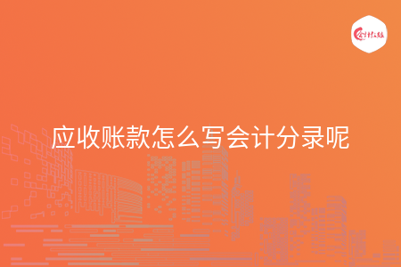 应收账款怎么写会计分录呢