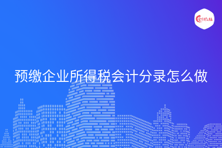 预缴企业所得税会计分录怎么做