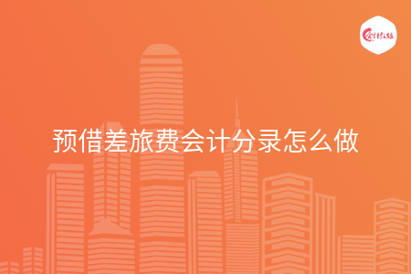 预借差旅费会计分录怎么做