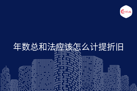 年数总和法应该怎么计提折旧