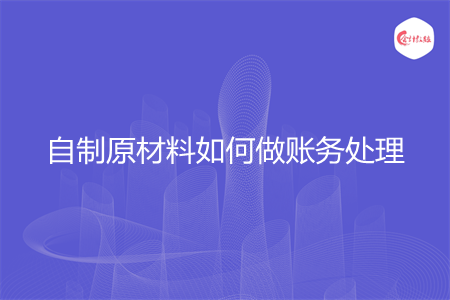 自制原材料如何做账务处理