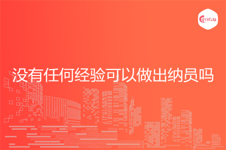 没有任何经验可以做出纳员吗 没有任何经验可以做出纳员吗