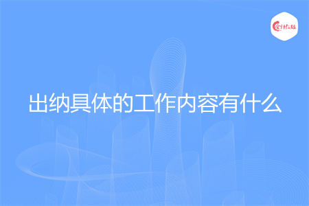 出纳具体的工作内容有什么 出纳具体的工作内容有什么