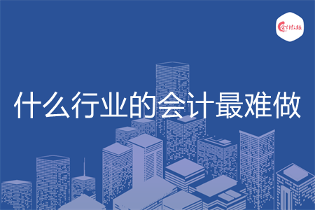 什么行业的会计最难做