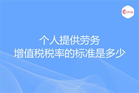 个人提供劳务增值税税率的标准是多少