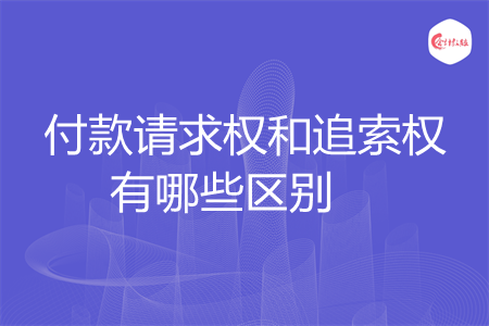 付款请求权和追索权有哪些区别