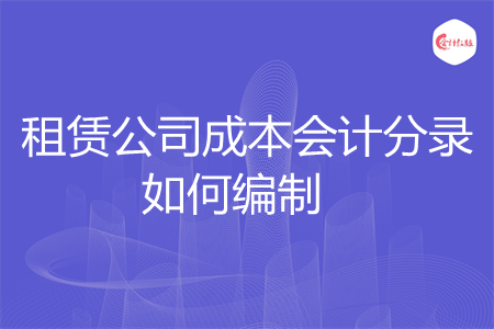 租赁公司成本会计分录如何编制