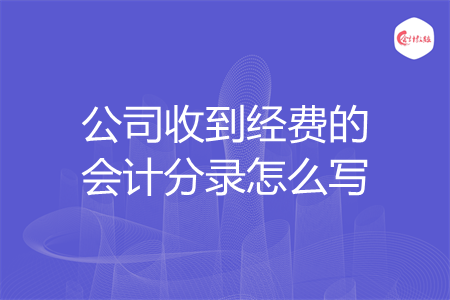 公司收到经费的会计分录怎么写