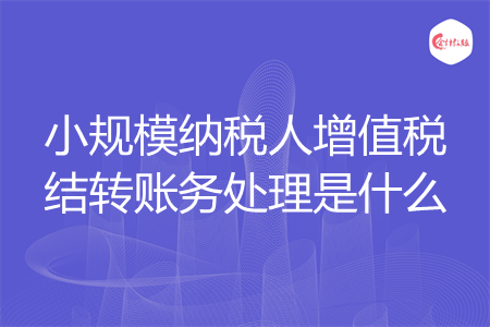 小规模纳税人增值税结转账务处理是什么