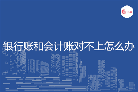 银行账和会计账对不上怎么办
