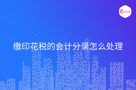 缴印花税的会计分录怎么处理