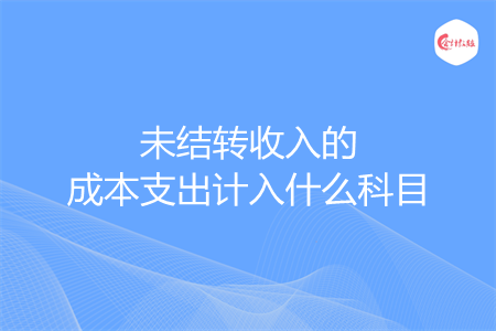 未結轉收入的成本支出計入什么科目