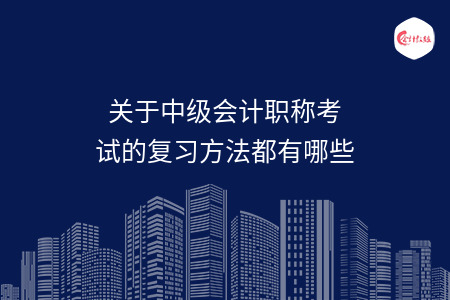 关于中级会计职称考试的复习方法都有哪些