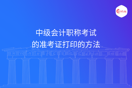 中級會計職稱考試的準考證打印的方法