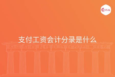 支付工资会计分录是什么 支付工资会计分录是什么