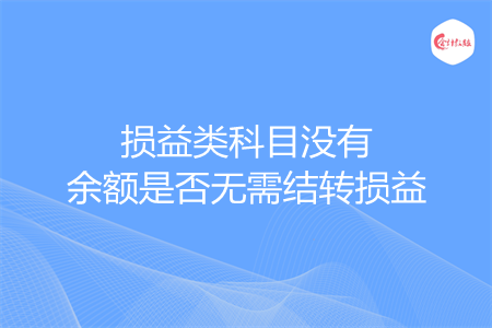 损益类科目没有余额是否无需结转损益