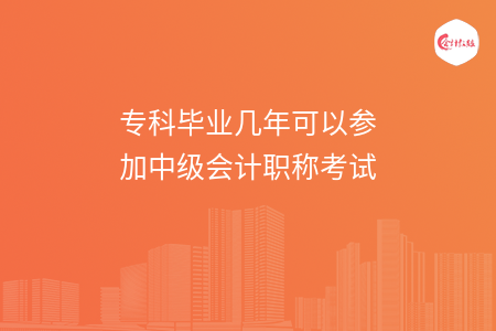 专科毕业几年可以参加中级会计职称考试