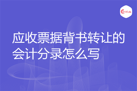 应收票据背书转让的会计分录怎么写