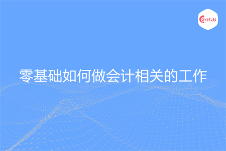 零基础如何做会计相关的工作