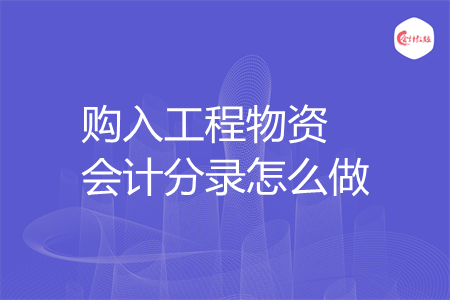 购入工程物资会计分录怎么做