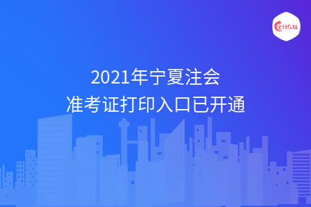 2021年宁夏注会准考证打印入口已开通