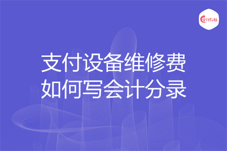支付设备维修费如何写会计分录