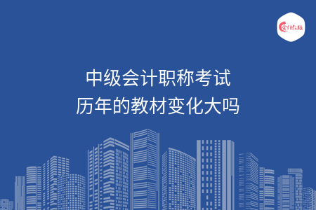 中级会计职称考试历年的教材变化大吗