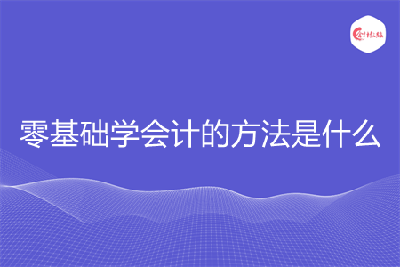 零基础学会计的方法是什么