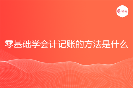 零基础学会计记账的方法是什么