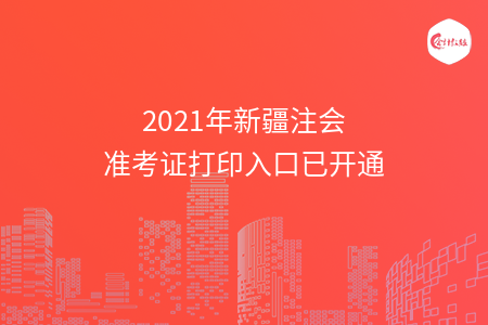 2021年新疆注会准考证打印入口已开通