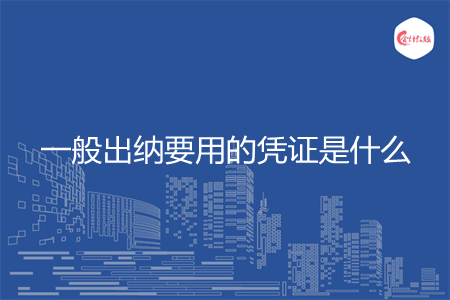 一般出纳要用的凭证是什么 一般出纳要用的凭证是什么