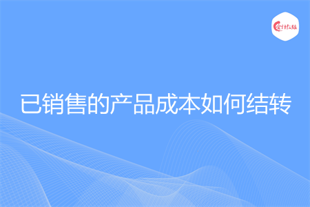 已销售的产品成本如何结转