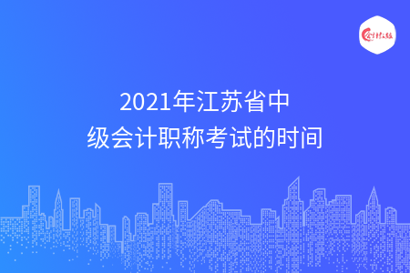 2021年江苏省中级会计职称考试的时间