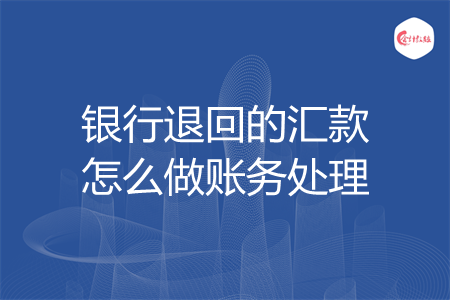 银行退回的汇款怎么做账务处理