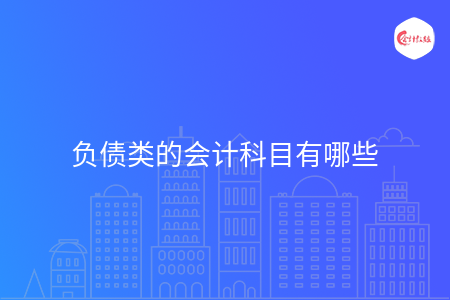 负债类的会计科目有哪些 负债类的会计科目有哪些