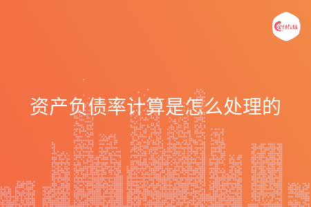 资产负债率计算是怎么处理的