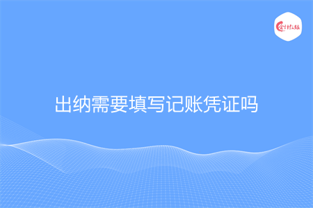 出纳需要填写记账凭证吗