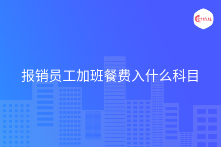 报销员工加班餐费入什么科目