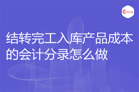 结转完工入库产品成本的会计分录怎么做