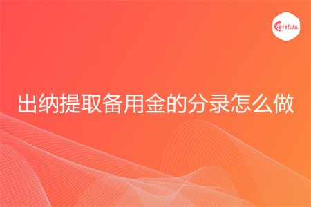 出纳提取备用金的分录怎么做