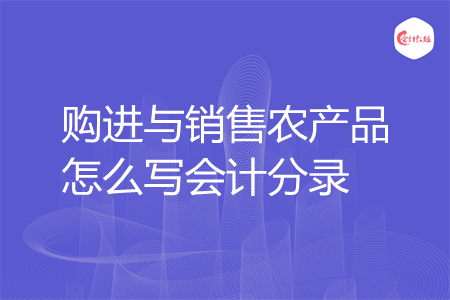 购进与销售农产品怎么写会计分录