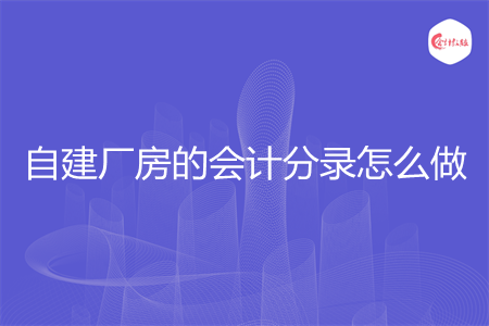自建厂房的会计分录怎么做